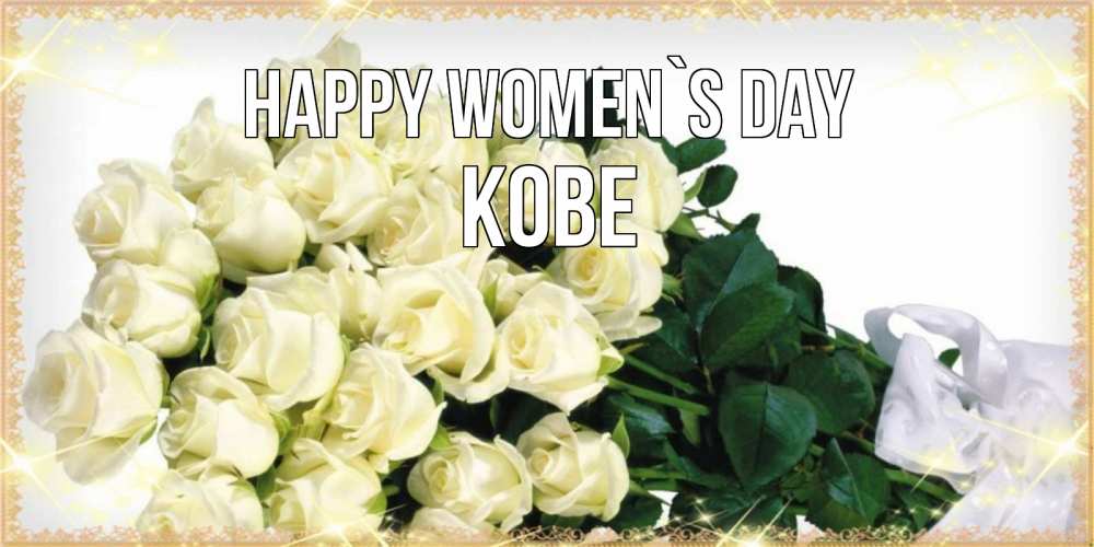 Greetings card с именем, Kobe happy women`s day букет с розами желтокремового цвета для любимой на международный женский день Greetings with text for free download 